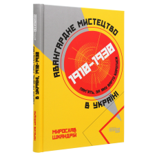Книга Авангардне мистецтво в Україні, 1910–1930. Пам’ять, за яку варто боротися/ Мирослав Шкандрій