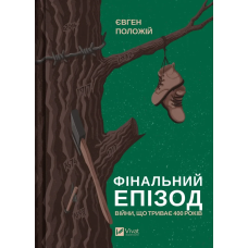 Книга Фінальний епізод (війни, що триває  400 років) Євген Положій (українською)