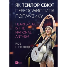 Книга Як Тейлор Свіфт переосмислила попмузику. Heartbreak is the National Anthem