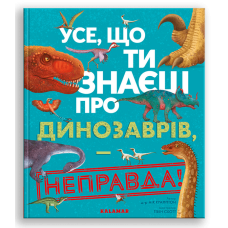Книга Усе, що ти знаєш про динозаврів, — неправда!
